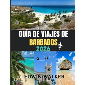 Walker, Edwin GUÍA DE VIAJES DE BARBADOS 2026: Explorando Barbados: Consejos privilegiados sobre playas, cultura, gastronomía y vida en la isla. Walker, Edwin GUÍA DE VIAJES DE BARBADOS 2026: Explorando Barbados: Consejos privilegiados sobre playas, cultura, gastronomía y vida en la isla.