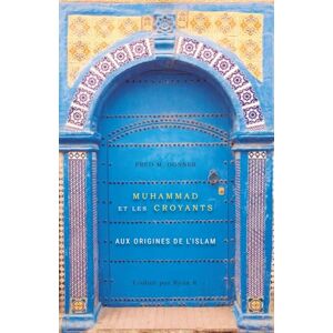 Donner, Fred McGraw Muhammad et les Croyants : Aux Origines de l'Islam Donner, Fred McGraw Muhammad et les Croyants : Aux Origines de l'Islam