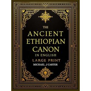 Carter, Michael .J ANCIENT ETHIOPIAN CANON IN ENGLISH COMPLETE LARGE PRINT: 88 Books with Apocrypha & Sacred Traditions Recovered Carter, Michael .J ANCIENT ETHIOPIAN CANON IN ENGLISH COMPLETE LARGE PRINT: 88 Books with Apocrypha & Sacred Traditions Recovered