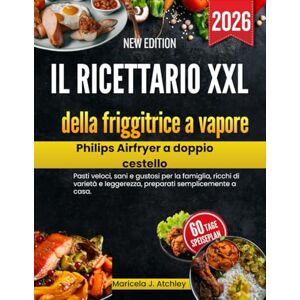 Atchley, Maricela J Il ricettario XXL della friggitrice a vapore Philips Airfryer a doppio cestello: Pasti veloci, sani e gustosi per la famiglia, ricchi di varietà e leggerezza, preparati semplicemente a casa Atchley, Maricela J Il ricettario XXL della friggitrice a vapore Philips Airfryer a doppio cestello: Pasti veloci, sani e gustosi per la famiglia, ricchi di varietà e leggerezza, preparati semplicemente a casa