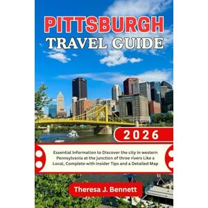 Bennett, Theresa J. Pittsburgh Travel Guide 2026: Essential Information to Discover the city in western Pennsylvania at the junction of three rivers Like a Local, ... a Detailed Map (See It Local, Map It Right) Bennett, Theresa J. Pittsburgh Travel Guide 2026: Essential Information to Discover the city in western Pennsylvania at the junction of three rivers Like a Local, ... a Detailed Map (See It Local, Map It Right)