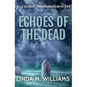 Williams, Linda M Echoes of the Dead: A JJ Gilbert Paranormal Mystery (Book 11) Williams, Linda M Echoes of the Dead: A JJ Gilbert Paranormal Mystery (Book 11)