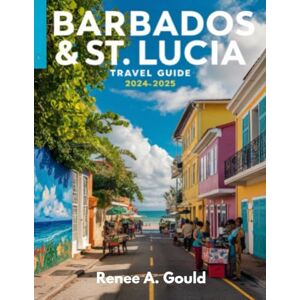 Gould, Renee A. Barbados & St. Lucia Travel Guide 2024-2025: Discover Tropical Paradise, Hidden Gems, and Unforgettable Adventures Gould, Renee A. Barbados & St. Lucia Travel Guide 2024-2025: Discover Tropical Paradise, Hidden Gems, and Unforgettable Adventures