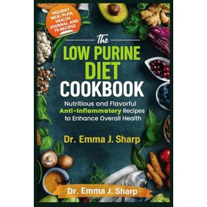 Sharp THE LOW PURINE DIET COOKBOOK: Nutritious and Flavorful Anti-Inflammatory Recipes to Enhance Overall Health Sharp THE LOW PURINE DIET COOKBOOK: Nutritious and Flavorful Anti-Inflammatory Recipes to Enhance Overall Health