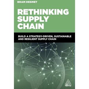 DeSmet, Bram Rethinking Supply Chain: Build a Strategy-Driven, Sustainable and Resilient Supply Chain DeSmet, Bram Rethinking Supply Chain: Build a Strategy-Driven, Sustainable and Resilient Supply Chain