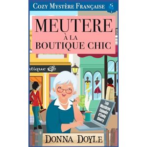Doyle, Donna Meurtre à la Boutique Chic: Cozy Mystère Française (Les Mystères Enjoués d'Emily Cherry) Doyle, Donna Meurtre à la Boutique Chic: Cozy Mystère Française (Les Mystères Enjoués d'Emily Cherry)