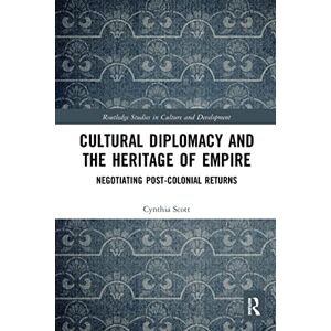 Scott Cultural Diplomacy and the Heritage of Empire: Negotiating Post-Colonial Returns (Routledge Studies in Culture and Development) Scott Cultural Diplomacy and the Heritage of Empire: Negotiating Post-Colonial Returns (Routledge Studies in Culture and Development)