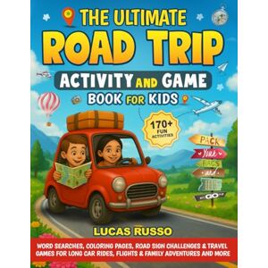 Russo, Lucas The Ultimate Road Trip Activity and Game Book For Kids: 170+ Fun Puzzles, Word Searches, Coloring Pages, Road Sign Challenges & Travel Games for Long ... Flights & Family Adventures (Gift For Kids) Russo, Lucas The Ultimate Road Trip Activity and Game Book For Kids: 170+ Fun Puzzles, Word Searches, Coloring Pages, Road Sign Challenges & Travel Games for Long ... Flights & Family Adventures (Gift For Kids)