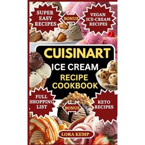 Kemp, Lora Cuisinart Ice Cream Cookbook: Quick & Easy Healthy Cuisinart Ice Cream Maker Recipes Easy Homemade Ice Creams, Sorbets, Gelatos & Milkshakes for Busy Families Kemp, Lora Cuisinart Ice Cream Cookbook: Quick & Easy Healthy Cuisinart Ice Cream Maker Recipes Easy Homemade Ice Creams, Sorbets, Gelatos & Milkshakes for Busy Families
