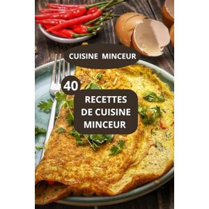 AHOLOUKPE, Herve 40 RECETTES DE CUISINE MINCEUR: CUISINE MINCEUR Repas faibles en calories Plats faibles en gras AHOLOUKPE, Herve 40 RECETTES DE CUISINE MINCEUR: CUISINE MINCEUR Repas faibles en calories Plats faibles en gras