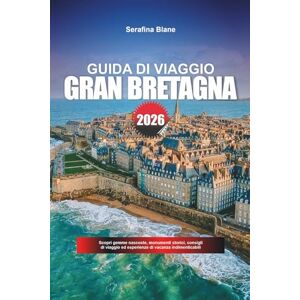 Blane, Serafina GUIDA DI VIAGGIO GRAN BRETAGNA 2026: Scopri gemme nascoste, monumenti storici, consigli di viaggio ed esperienze di vacanza indimenticabili Blane, Serafina GUIDA DI VIAGGIO GRAN BRETAGNA 2026: Scopri gemme nascoste, monumenti storici, consigli di viaggio ed esperienze di vacanza indimenticabili