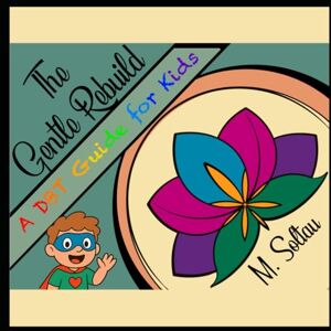 Soltau, Matthew The Gentle Rebuild A DBT Guide for Kids (The Gentle Rebuild Project) Soltau, Matthew The Gentle Rebuild A DBT Guide for Kids (The Gentle Rebuild Project)
