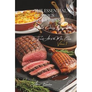 Beaulieu, Adrien L. The Essential Classics (400 Recipes): The French Art of the Main Course Volume One Beaulieu, Adrien L. The Essential Classics (400 Recipes): The French Art of the Main Course Volume One