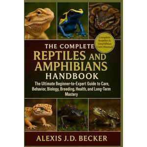 Becker THE COMPLETE REPTILES AND AMPHIBIANS HANDBOOK: The Ultimate Beginner-to-Expert Guide to Care, Behavior, Biology, Breeding, Health, and Long-Term Mastery Becker THE COMPLETE REPTILES AND AMPHIBIANS HANDBOOK: The Ultimate Beginner-to-Expert Guide to Care, Behavior, Biology, Breeding, Health, and Long-Term Mastery