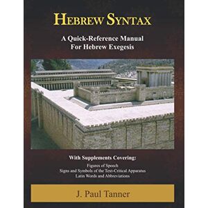 Tanner, J. Paul Hebrew Syntax: A Quick-Reference Manual for Hebrew Exegesis Tanner, J. Paul Hebrew Syntax: A Quick-Reference Manual for Hebrew Exegesis