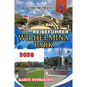 Travel, Sound REISEFÜHRER WILHELMINA PARK 2026: Entdecken Sie das Herz von Curaçao: Aktivitäten, Unterkünfte, lokale Küche, Kultur und verborgene Schätze rund um den Wilhelmina Park Travel, Sound REISEFÜHRER WILHELMINA PARK 2026: Entdecken Sie das Herz von Curaçao: Aktivitäten, Unterkünfte, lokale Küche, Kultur und verborgene Schätze rund um den Wilhelmina Park