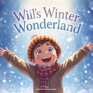 Buchanan, Lisa Will’s Winter Wonderland Adventure: A Heartwarming Winter Story About Snow, Fun, and Adventure for Kids Buchanan, Lisa Will’s Winter Wonderland Adventure: A Heartwarming Winter Story About Snow, Fun, and Adventure for Kids