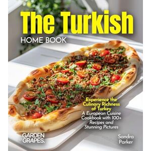Parker, Sandra The Turkish Home Cook: Experience the Culinary Richness of Turkey A European Cuisine Cookbook with 100+ Recipes and Stunning Pictures Parker, Sandra The Turkish Home Cook: Experience the Culinary Richness of Turkey A European Cuisine Cookbook with 100+ Recipes and Stunning Pictures