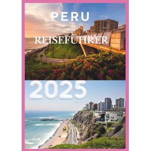 JUNO, JASMINE PERU REISEFÜHRER 2025: Lima, wo der Ozean auf die Welt trifft JUNO, JASMINE PERU REISEFÜHRER 2025: Lima, wo der Ozean auf die Welt trifft