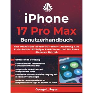 Reyes, George L. iPhone 17 Pro Max Benutzerhandbuch: Eine Praktische Schritt-Für-Schritt Anleitung Zum Freischalten Wichtiger Funktionen Und Für Einen Sicheren Betrieb Reyes, George L. iPhone 17 Pro Max Benutzerhandbuch: Eine Praktische Schritt-Für-Schritt Anleitung Zum Freischalten Wichtiger Funktionen Und Für Einen Sicheren Betrieb