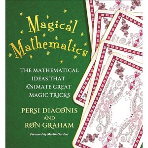 Diaconis, Persi Magical Mathematics: The Mathematical Ideas That Animate Great Magic Tricks Diaconis, Persi Magical Mathematics: The Mathematical Ideas That Animate Great Magic Tricks