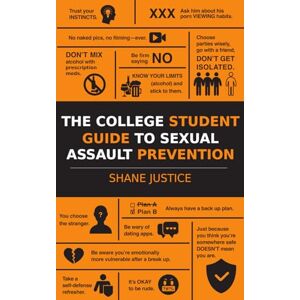 Justice (Ret), Det Shane The College Student Guide to Sexual Assault Prevention: Real World Stories and Advice From an Ex Cop Justice (Ret), Det Shane The College Student Guide to Sexual Assault Prevention: Real World Stories and Advice From an Ex Cop