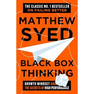 Syed, Matthew Black Box Thinking: Growth Mindset and the Secrets of High Performance Syed, Matthew Black Box Thinking: Growth Mindset and the Secrets of High Performance