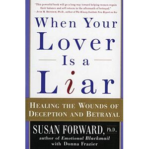 Forward, Susan When Your Lover Is a Liar: Healing the Wounds of Deception and Betrayal Forward, Susan When Your Lover Is a Liar: Healing the Wounds of Deception and Betrayal