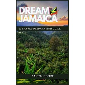 Hunter, Daniel Dream Jamaica: A Travel Preparation Guide (DREAM TRAVEL GUIDES) Hunter, Daniel Dream Jamaica: A Travel Preparation Guide (DREAM TRAVEL GUIDES)