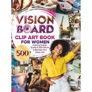 French, Melanie Vision Board Clip Art Book for Women: 500+ Inspiring Images, Quotes & Affirmations to Manifest Your Dream Life (The Vision Board Manifestation Series) French, Melanie Vision Board Clip Art Book for Women: 500+ Inspiring Images, Quotes & Affirmations to Manifest Your Dream Life (The Vision Board Manifestation Series)