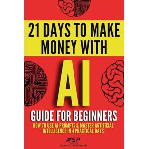 Voskanyan, Tigran AI guide for beginners: How to use AI prompts & master artificial intelligence in 4 practical days: 1 (21 Days to Make Money with AI) Voskanyan, Tigran AI guide for beginners: How to use AI prompts & master artificial intelligence in 4 practical days: 1 (21 Days to Make Money with AI)