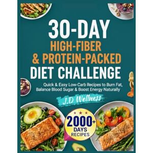 Wellness, J.D 30-Day High-Fiber & Protein-Packed Diet Challenge: Quick & Easy Low-Carb Recipes To Burn Fat, Balance Blood Sugar & Boost Energy Naturally Wellness, J.D 30-Day High-Fiber & Protein-Packed Diet Challenge: Quick & Easy Low-Carb Recipes To Burn Fat, Balance Blood Sugar & Boost Energy Naturally