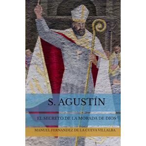 FERNANDEZ DE LA CUEVA VILLALBA, MANUEL S. AGUSTÍN: EL SECRETO DE LA MORADA DE DIOS FERNANDEZ DE LA CUEVA VILLALBA, MANUEL S. AGUSTÍN: EL SECRETO DE LA MORADA DE DIOS