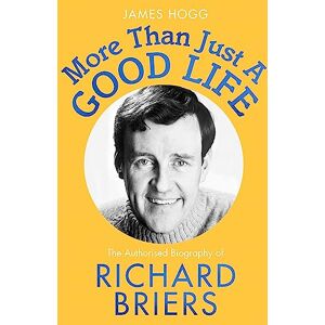 Hogg, James More Than Just A Good Life: The Authorised Biography of Richard Briers Hogg, James More Than Just A Good Life: The Authorised Biography of Richard Briers