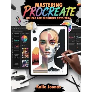 JOONAS, KALLE Mastering Procreate on iPad for Beginners 2025–2026: A Comprehensive Introduction to Digital Art, Illustration, and Hand Lettering JOONAS, KALLE Mastering Procreate on iPad for Beginners 2025–2026: A Comprehensive Introduction to Digital Art, Illustration, and Hand Lettering