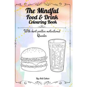 Cakes ANEK, Ms Avii The Mindful Food & Drink: A Colouring Book: With short positive motivational Quotes! (The Mindful Hues Collection by Kongkorn Publishing) Cakes ANEK, Ms Avii The Mindful Food & Drink: A Colouring Book: With short positive motivational Quotes! (The Mindful Hues Collection by Kongkorn Publishing)