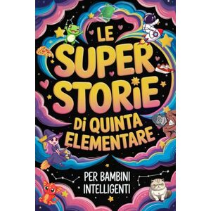Edizioni, WonderWhiz Le Super Storie di Quinta Elementare per Bambini Intelligenti: 20 Brevi Racconti Divertenti con Domande di Comprensione, Indovinelli e Rompicapi per Allenare la Mente dei Bambini di 10–12 Anni Edizioni, WonderWhiz Le Super Storie di Quinta Elementare per Bambini Intelligenti: 20 Brevi Racconti Divertenti con Domande di Comprensione, Indovinelli e Rompicapi per Allenare la Mente dei Bambini di 10–12 Anni