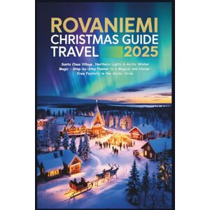 Alphine, Lucien Rovaniemi Christmas Travel Guide 2025: Santa Claus Village, Northern Lights & Arctic Winter Magic – Step-by-Step Planner to a Magical and Hassle-Free Festivity in the Arctic Circle Alphine, Lucien Rovaniemi Christmas Travel Guide 2025: Santa Claus Village, Northern Lights & Arctic Winter Magic – Step-by-Step Planner to a Magical and Hassle-Free Festivity in the Arctic Circle