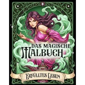 Liebherz, Lia Das magische Malbuch: Erfülltes Leben: Manifestiere dein Glück mit Fantasy-Motiven im Tarot-Stil Für Erwachsene und Teenager Liebherz, Lia Das magische Malbuch: Erfülltes Leben: Manifestiere dein Glück mit Fantasy-Motiven im Tarot-Stil Für Erwachsene und Teenager