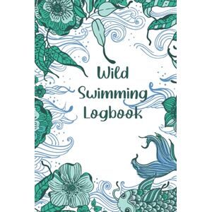Burbank, Kelby Wild Swimming Logbook: Wild Swim Journal For Cold Water Swimmers Burbank, Kelby Wild Swimming Logbook: Wild Swim Journal For Cold Water Swimmers