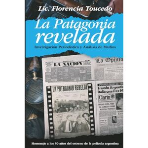 Toucedo, Lic. Florencia La Patagonia Revelada. Investigación Periodística. Análisis de Medios: Homenaje a los 50 años del estreno de la película argentina La Patagonia Rebelde Toucedo, Lic. Florencia La Patagonia Revelada. Investigación Periodística. Análisis de Medios: Homenaje a los 50 años del estreno de la película argentina La Patagonia Rebelde