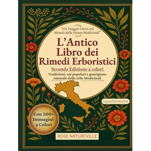Natureville, Rose L'Antico Libro Dei Rimedi Erboristici: Guida Illustrata alle Piante Medicinali per Curarti in Modo Naturale. Tisane, Tinture, Oli e Rimedi per Tutta la Famiglia. Edizione a Colori Natureville, Rose L'Antico Libro Dei Rimedi Erboristici: Guida Illustrata alle Piante Medicinali per Curarti in Modo Naturale. Tisane, Tinture, Oli e Rimedi per Tutta la Famiglia. Edizione a Colori