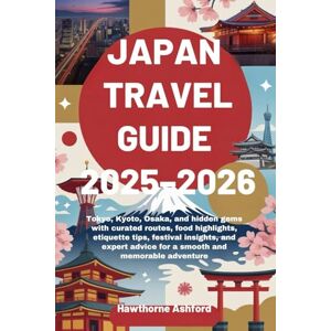 Ashford, Hawthorne JAPAN TRAVEL GUIDE 2025–2026: Tokyo, Kyoto, Osaka, and hidden gems with curated routes, food highlights, etiquette tips, festival insights, and expert advice for a smooth and memorable adventure Ashford, Hawthorne JAPAN TRAVEL GUIDE 2025–2026: Tokyo, Kyoto, Osaka, and hidden gems with curated routes, food highlights, etiquette tips, festival insights, and expert advice for a smooth and memorable adventure