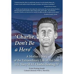 Keating-Joseph, Krista 'Charlie, Don't Be a Hero': A Mother's Story of the Extraordinary Life of Her Son, U.S. Navy SEAL Charles Keating IV Keating-Joseph, Krista 'Charlie, Don't Be a Hero': A Mother's Story of the Extraordinary Life of Her Son, U.S. Navy SEAL Charles Keating IV