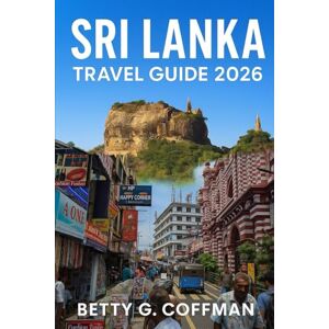 G. Coffman, Betty Sri Lanka travel guide 2026: Unforgettable Journeys Through Colombo, Kandy, Galle, Ella, Sigiriya, Jaffna & Beyond — Culture, Coastlines & Hidden Gems G. Coffman, Betty Sri Lanka travel guide 2026: Unforgettable Journeys Through Colombo, Kandy, Galle, Ella, Sigiriya, Jaffna & Beyond — Culture, Coastlines & Hidden Gems