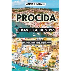 Palmer, Anna T PROCIDA TRAVEL GUIDE 2026: Discover Hidden Corners, Breathtaking Views, Local Flavors, Colorful Streets, Romantic Stays & Peaceful Adventures on Italy’s Magical Island Palmer, Anna T PROCIDA TRAVEL GUIDE 2026: Discover Hidden Corners, Breathtaking Views, Local Flavors, Colorful Streets, Romantic Stays & Peaceful Adventures on Italy’s Magical Island