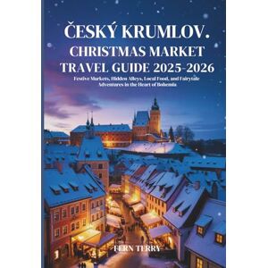 Terry, Fern Český Krumlov Christmas Market Travel Guide 2025–2026: Festive Markets, Hidden Alleys, Local Food, and Fairytale Adventures in the Heart of Bohemia Terry, Fern Český Krumlov Christmas Market Travel Guide 2025–2026: Festive Markets, Hidden Alleys, Local Food, and Fairytale Adventures in the Heart of Bohemia