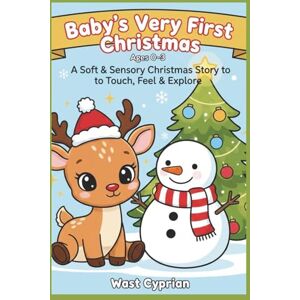 Cyprian, Wast Baby’s Very First Christmas (Ages 0–3): A Soft & Sensory Christmas Story to Touch, Feel & Explore Cyprian, Wast Baby’s Very First Christmas (Ages 0–3): A Soft & Sensory Christmas Story to Touch, Feel & Explore