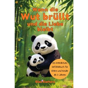 Klarherz, Elias Wenn die Wut brüllt und die Liebe bleibt.: Ein interaktives Gefühlebuch für Eltern und Kinder ab 3 Jahren – mit Gefühlsampel, Bewegungsübungen und Eurem gemeinsamen Notfallplan. Klarherz, Elias Wenn die Wut brüllt und die Liebe bleibt.: Ein interaktives Gefühlebuch für Eltern und Kinder ab 3 Jahren – mit Gefühlsampel, Bewegungsübungen und Eurem gemeinsamen Notfallplan.