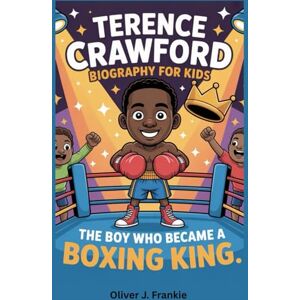 J. Frankie, Oliver Terence Crawford Biography for Kids: The Boy Who Became a Boxing King J. Frankie, Oliver Terence Crawford Biography for Kids: The Boy Who Became a Boxing King
